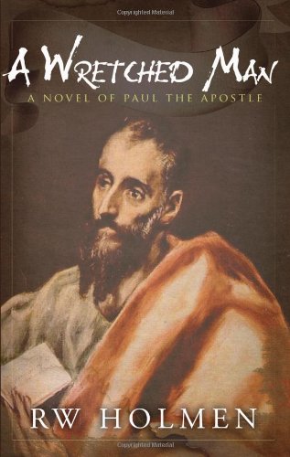 A Wretched Man: A Novel of Paul the Apostle Review - RW Holmen