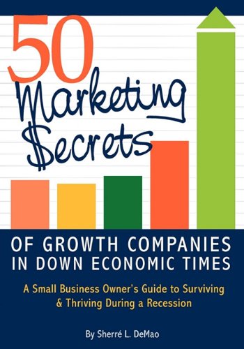 50 Marketing Secrets of Growth Companies in Down Economic Times - Sherre DeMao